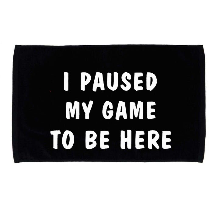 I Paused My Game to Be Here  Microfiber Hand Towel