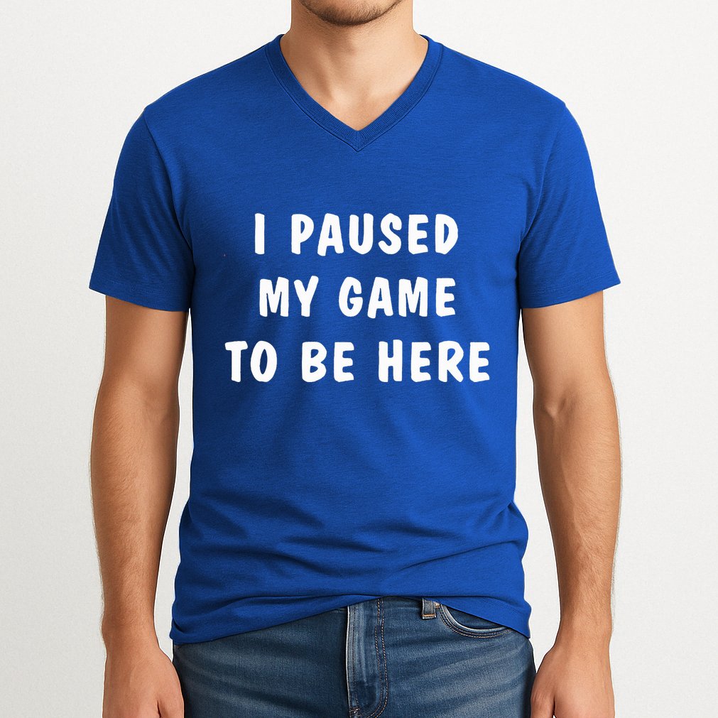 I Paused My Game to Be Here  V-Neck T-Shirt