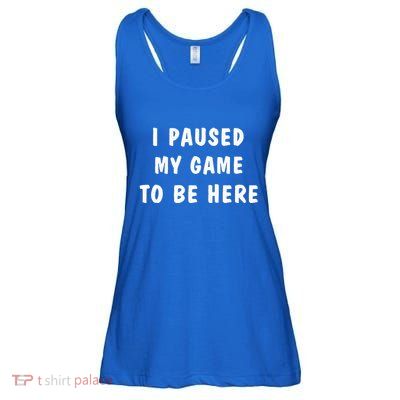 I Paused My Game to Be Here  Ladies Essential Flowy Tank