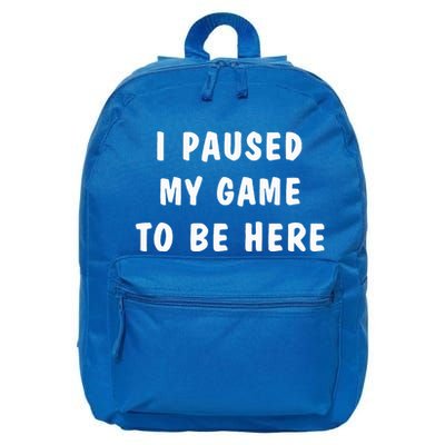 I Paused My Game to Be Here  16 in Basic Backpack