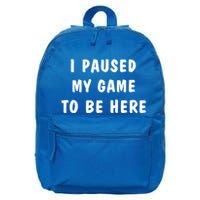 I Paused My Game to Be Here  16 in Basic Backpack