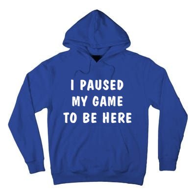 I Paused My Game to Be Here  Tall Hoodie