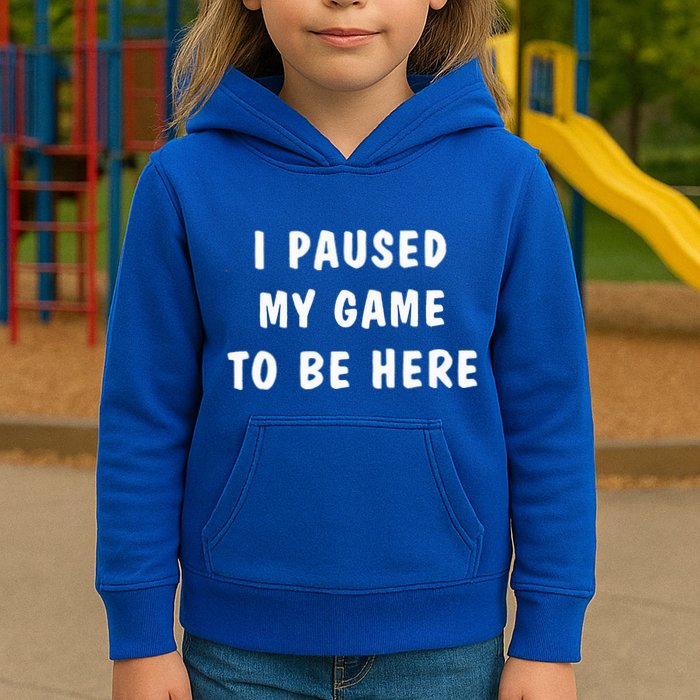 I Paused My Game to Be Here  Kids Hoodie