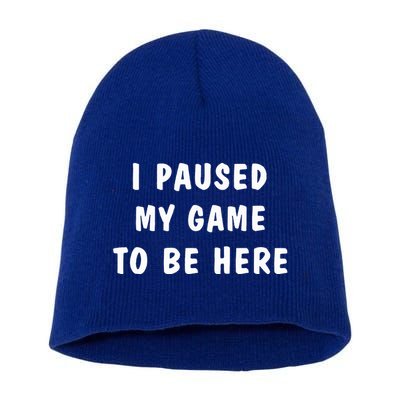 I Paused My Game to Be Here  Short Acrylic Beanie