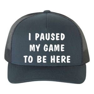 I Paused My Game to Be Here  Yupoong Adult 5-Panel Trucker Hat