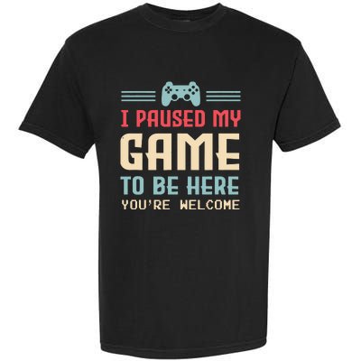 I Paused My Game To Be Here Youre Welcome Retro Gamer Gift Garment-Dyed Heavyweight T-Shirt