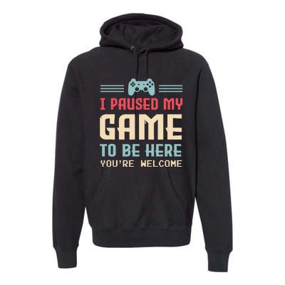 I Paused My Game To Be Here Youre Welcome Retro Gamer Gift Premium Hoodie