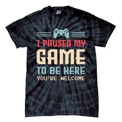 I Paused My Game To Be Here Youre Welcome Retro Gamer Gift Tie-Dye T-Shirt