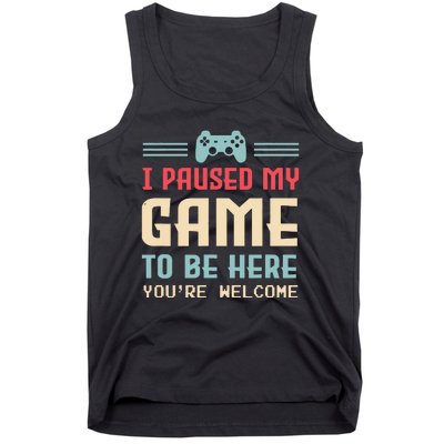 I Paused My Game To Be Here Youre Welcome Retro Gamer Gift Tank Top