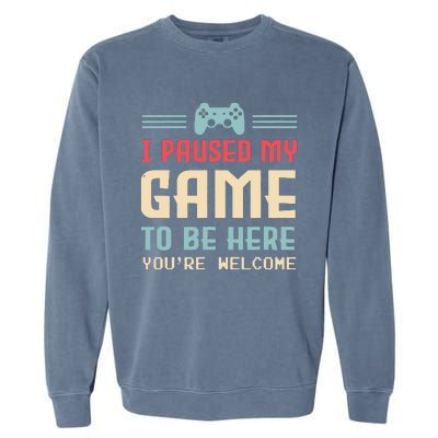 I Paused My Game To Be Here Youre Welcome Retro Gamer Gift Garment-Dyed Sweatshirt