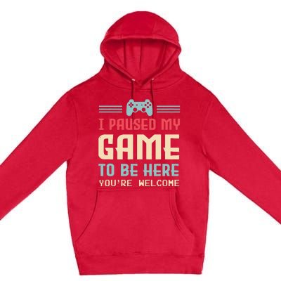 I Paused My Game To Be Here Youre Welcome Retro Gamer Gift Premium Pullover Hoodie