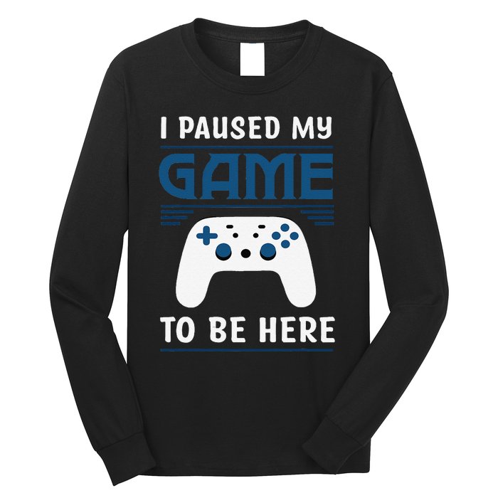 I Paused My Game To Be Here Funny Gamer Video Game Long Sleeve Shirt