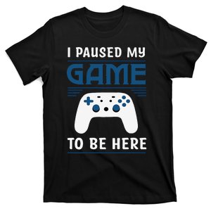 I Paused My Game To Be Here Funny Gamer Video Game T-Shirt