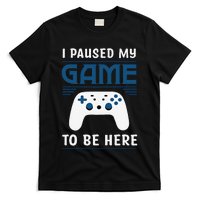 I Paused My Game To Be Here Funny Gamer Video Game T-Shirt