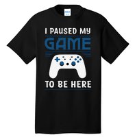 I Paused My Game To Be Here Funny Gamer Video Game Tall T-Shirt