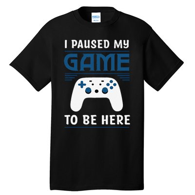 I Paused My Game To Be Here Funny Gamer Video Game Tall T-Shirt