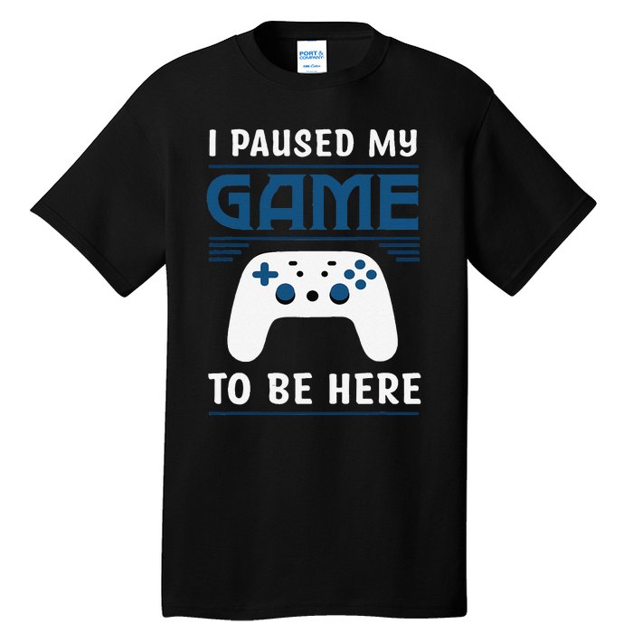 I Paused My Game To Be Here Funny Gamer Video Game Tall T-Shirt