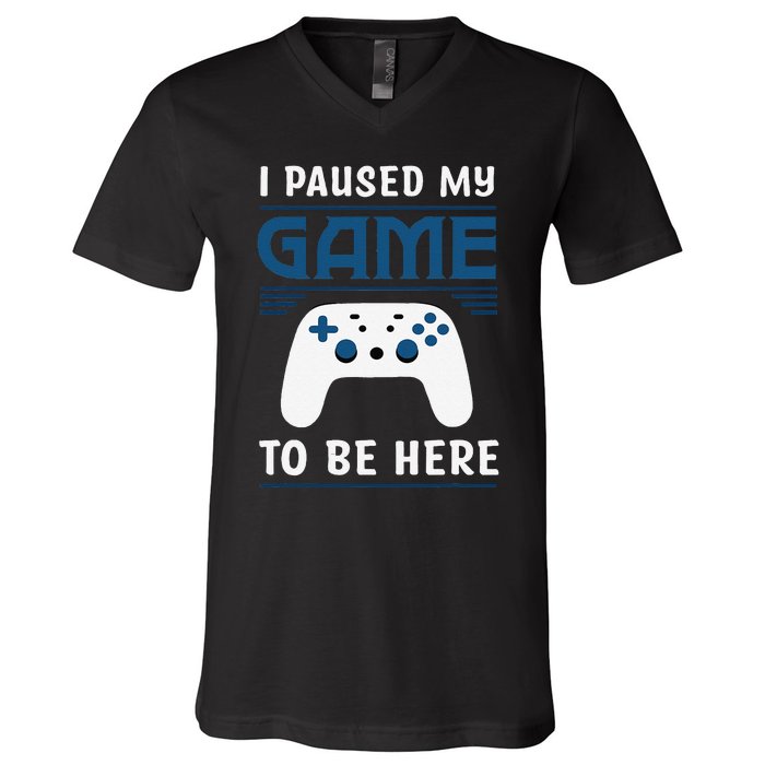 I Paused My Game To Be Here Funny Gamer Video Game V-Neck T-Shirt