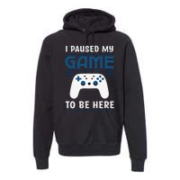 I Paused My Game To Be Here Funny Gamer Video Game Premium Hoodie