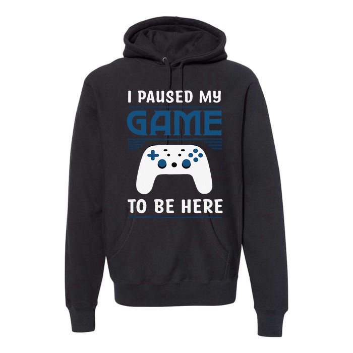 I Paused My Game To Be Here Funny Gamer Video Game Premium Hoodie