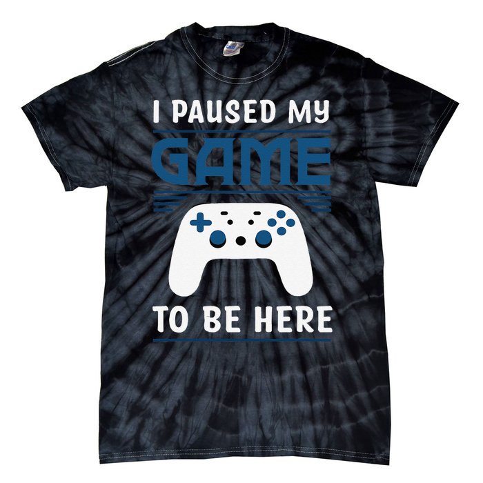 I Paused My Game To Be Here Funny Gamer Video Game Tie-Dye T-Shirt