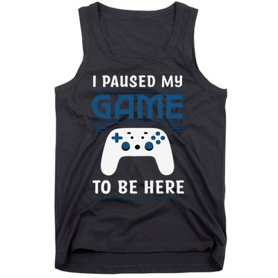 I Paused My Game To Be Here Funny Gamer Video Game Tank Top