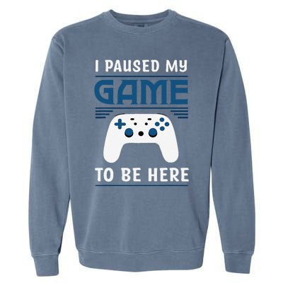 I Paused My Game To Be Here Funny Gamer Video Game Garment-Dyed Sweatshirt