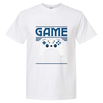 I Paused My Game To Be Here Funny Gamer Video Game Garment-Dyed Heavyweight T-Shirt