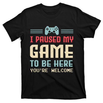 I Paused My Game To Be Here YouRe Welcome Retro Gamer Gift T-Shirt