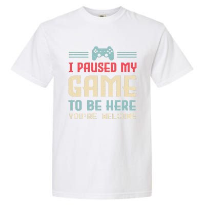 I Paused My Game To Be Here YouRe Welcome Retro Gamer Gift Garment-Dyed Heavyweight T-Shirt