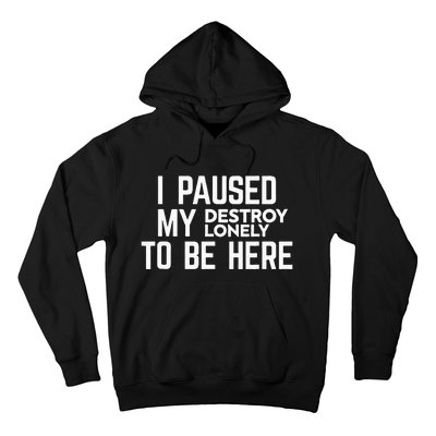 I Paused My Destroy Lonely To Be Here Hoodie