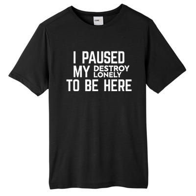 I Paused My Destroy Lonely To Be Here Tall Fusion ChromaSoft Performance T-Shirt