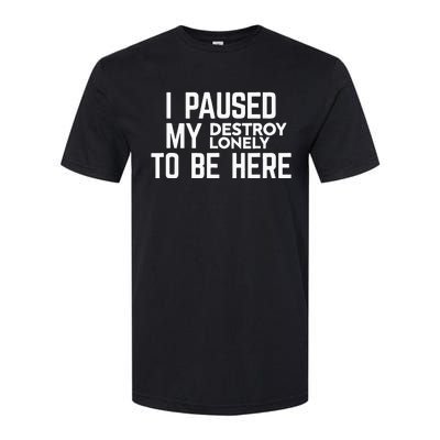 I Paused My Destroy Lonely To Be Here Softstyle CVC T-Shirt