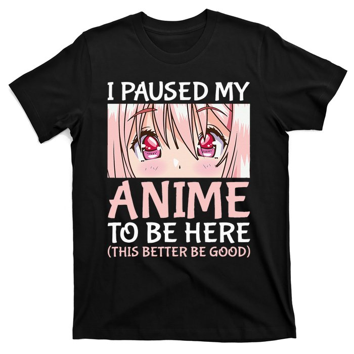 I Paused My Anime To Be Here Otaku Anime Merch Gift T-Shirt