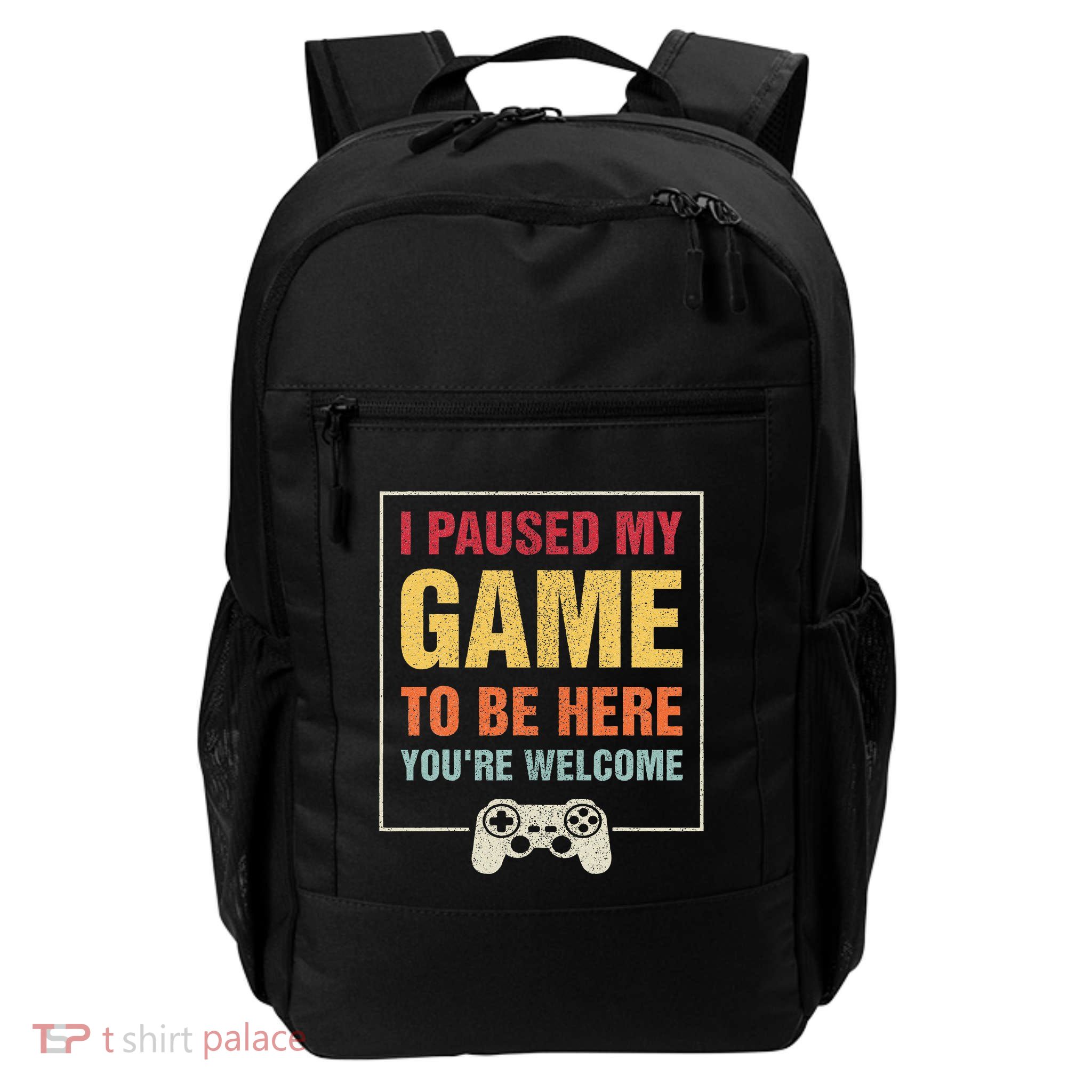 I Paused My Game To Be Here YouRe Welcome Video Gamer Gifts Backpack