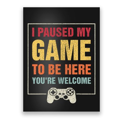 I Paused My Game To Be Here YouRe Welcome Video Gamer Gifts Poster