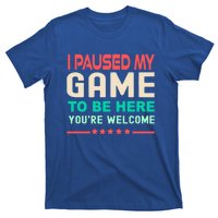 I Paused My Game To Be Here YouRe Welcome Retro Gamer Great Gift T-Shirt