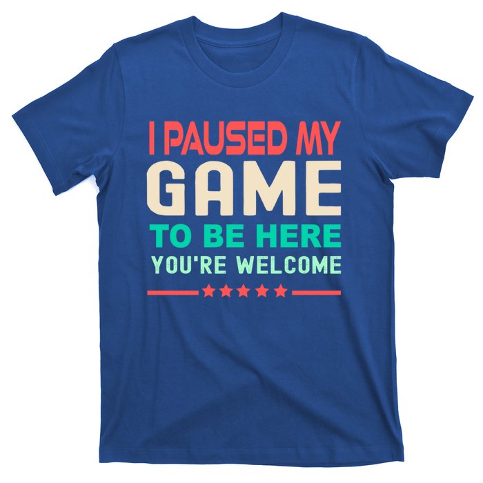 I Paused My Game To Be Here YouRe Welcome Retro Gamer Great Gift T-Shirt