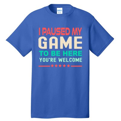 I Paused My Game To Be Here YouRe Welcome Retro Gamer Great Gift Tall T-Shirt