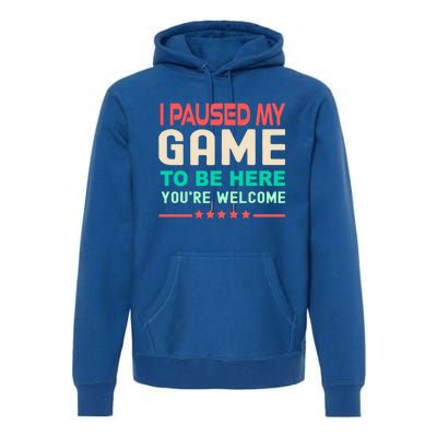 I Paused My Game To Be Here YouRe Welcome Retro Gamer Great Gift Premium Hoodie