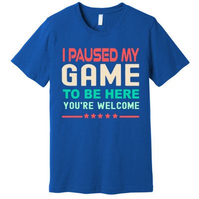 I Paused My Game To Be Here YouRe Welcome Retro Gamer Great Gift Premium T-Shirt