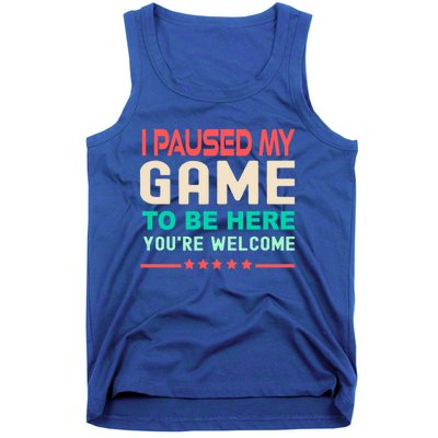 I Paused My Game To Be Here YouRe Welcome Retro Gamer Great Gift Tank Top