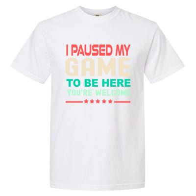 I Paused My Game To Be Here YouRe Welcome Retro Gamer Great Gift Garment-Dyed Heavyweight T-Shirt