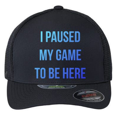 I Paused My Game To Be Here Gamer Hooded Cute Funny Gift Flexfit Unipanel Trucker Cap