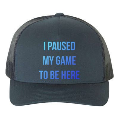 I Paused My Game To Be Here Gamer Hooded Cute Funny Gift Yupoong Adult 5-Panel Trucker Hat