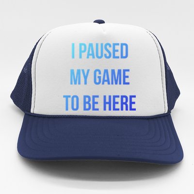 I Paused My Game To Be Here Gamer Hooded Cute Funny Gift Trucker Hat