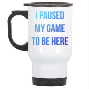 I Paused My Game To Be Here Gamer Hooded Cute Funny Gift Stainless Steel Travel Mug