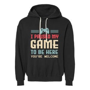 I Paused My Game To Be Here Youre Welcome Retro Gamer Gift Garment-Dyed Fleece Hoodie