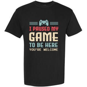 I Paused My Game To Be Here Youre Welcome Retro Gamer Gift Garment-Dyed Heavyweight T-Shirt