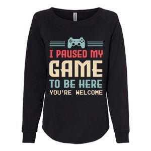 I Paused My Game To Be Here Youre Welcome Retro Gamer Gift Womens California Wash Sweatshirt